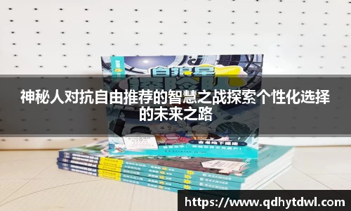 神秘人对抗自由推荐的智慧之战探索个性化选择的未来之路